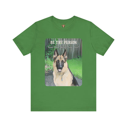 German Shepherd Unisex Tee - 'Be the Person Your Dog Thinks You Are'