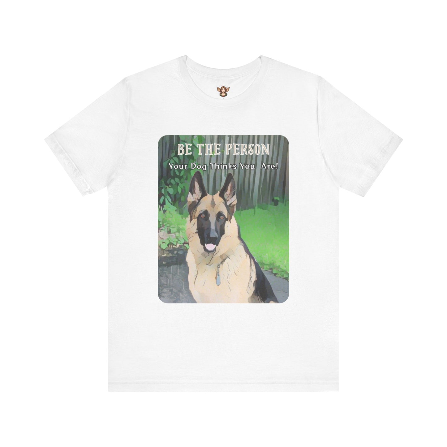 German Shepherd Unisex Tee - 'Be the Person Your Dog Thinks You Are'