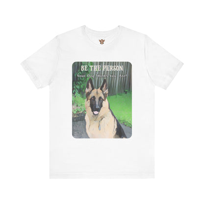 German Shepherd Unisex Tee - 'Be the Person Your Dog Thinks You Are'