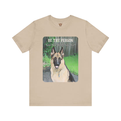 German Shepherd Unisex Tee - 'Be the Person Your Dog Thinks You Are'