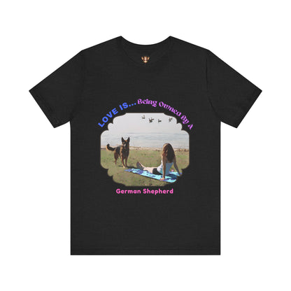 Love Is Being Owned By My German Shepherd-Unisex Tee
