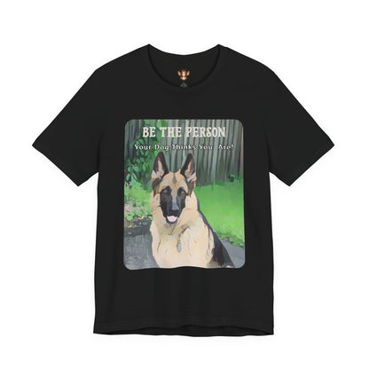 German Shepherd Unisex Tee - 'Be the Person Your Dog Thinks You Are'