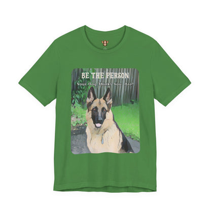 German Shepherd Unisex Tee - 'Be the Person Your Dog Thinks You Are'