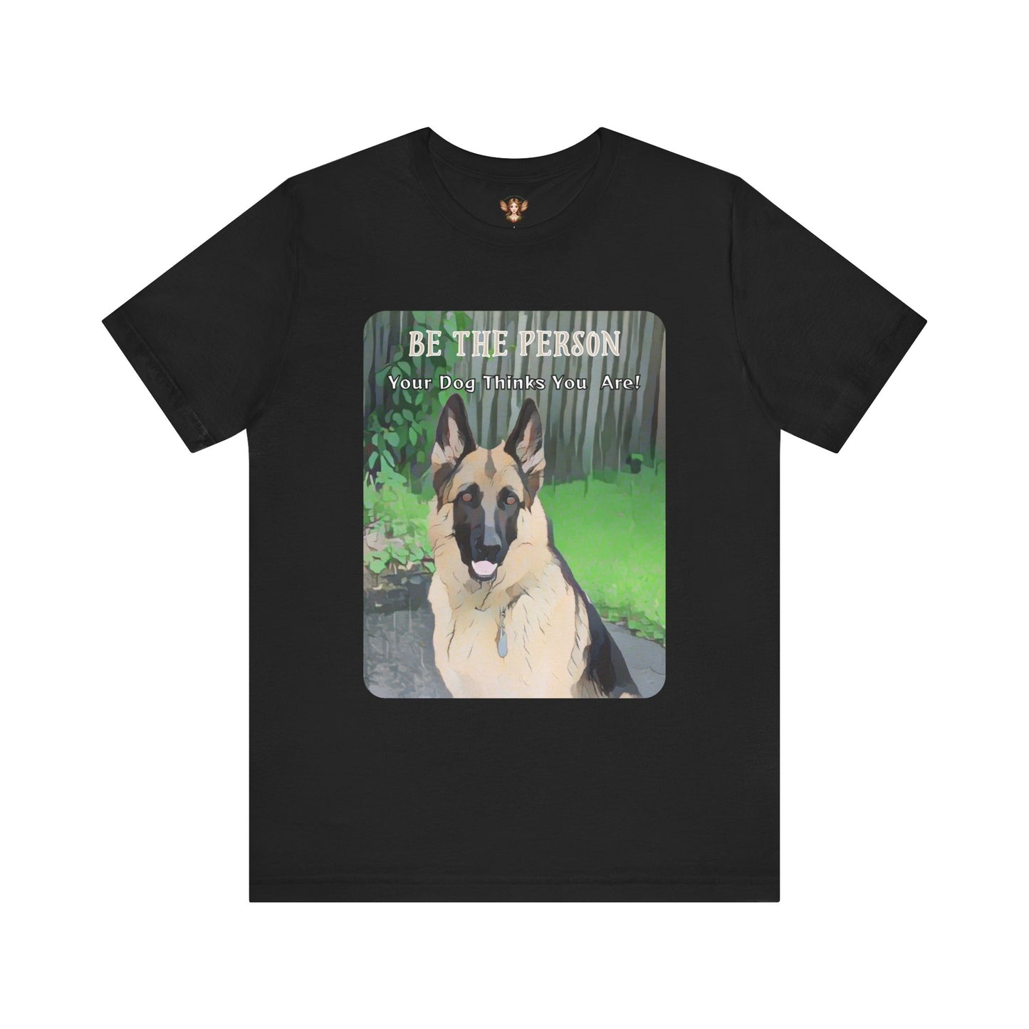 German Shepherd Unisex Tee - 'Be the Person Your Dog Thinks You Are'