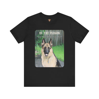 German Shepherd Unisex Tee - 'Be the Person Your Dog Thinks You Are'