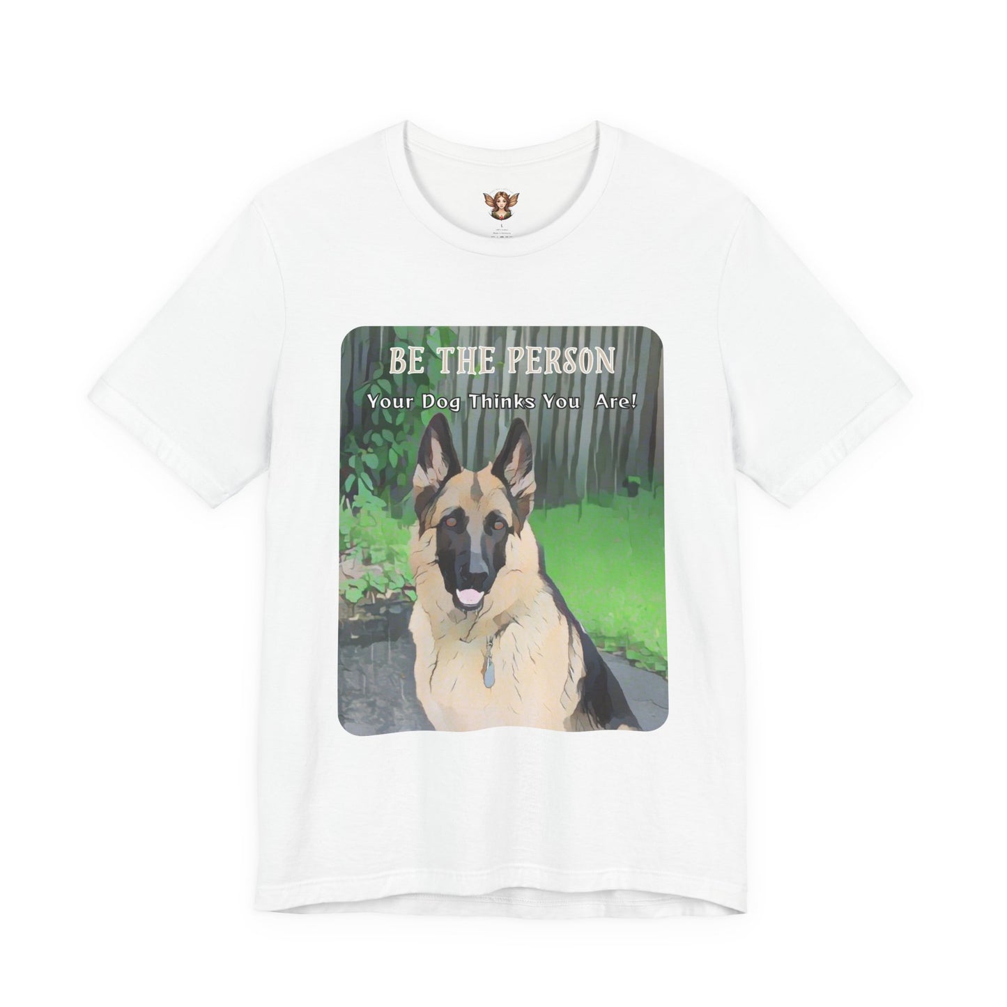 German Shepherd Unisex Tee - 'Be the Person Your Dog Thinks You Are'